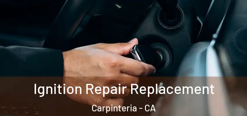 Ignition Repair Replacement Carpinteria - CA